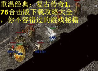 重温经典：复古传奇1.76合击版下载攻略大全，你不容错过的游戏秘籍