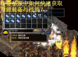传奇私服中如何快速获取顶级装备与技能？