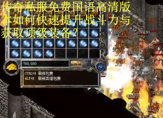 传奇私服免费国语高清版本如何快速提升战斗力与获取顶级装备？