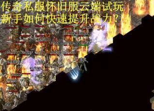传奇私服怀旧服云端试玩新手如何快速提升战力？