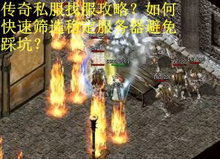 传奇私服找服攻略?如何快速筛选稳定服务器避免踩坑? 传奇私服找服攻略?如何快速筛选稳定服务器避免踩坑?