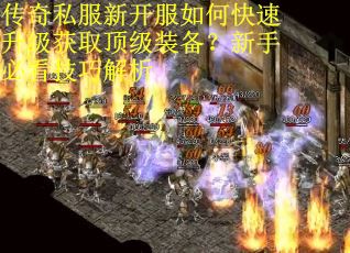 传奇私服新开服如何快速升级获取顶级装备？新手必看技巧解析