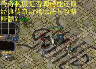 传奇私服是否真的能还原经典传奇游戏玩法与攻略精髓？