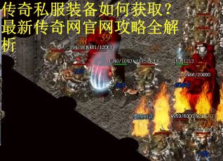 传奇私服装备如何获取？最新传奇网官网攻略全解析