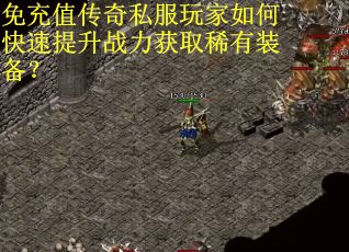 免充值传奇私服玩家如何快速提升战力获取稀有装备？