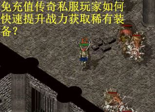 免充值传奇私服玩家如何快速提升战力获取稀有装备？
