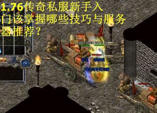 1.76传奇私服新手入门该掌握哪些技巧与服务器推荐？
