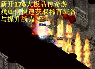 新开176大极品传奇游戏如何快速获取稀有装备与提升战力？