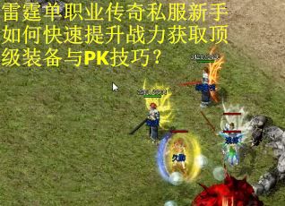 雷霆单职业传奇私服新手如何快速提升战力获取顶级装备与PK技巧? 雷霆单职业传奇私服新手如何快速提升战力获取顶级装备与PK技巧?