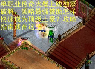 单职业传奇火爆上线独家破解，领略最强赞助怎样快速成为顶级土豪？攻略指南就在这里