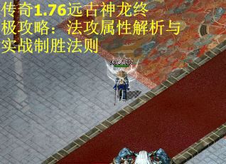 传奇1.76远古神龙终极攻略：法攻属性解析与实战制胜法则