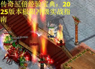 传奇三倍经验宝典：2025版本极限冲级实战指南