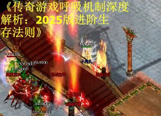 《传奇游戏呼吸机制深度解析：2025版进阶生存法则》