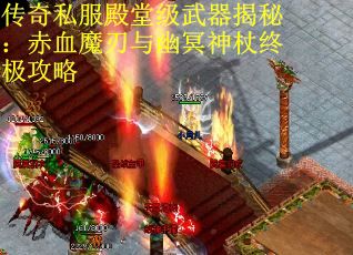 传奇私服殿堂级武器揭秘：赤血魔刃与幽冥神杖终极攻略
