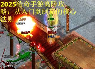 2025传奇手游高阶攻略：从入门到制霸的核心法则