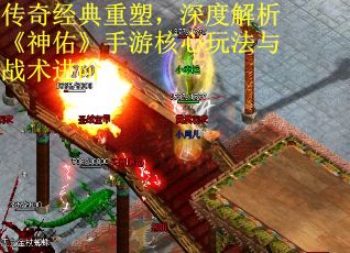 传奇经典重塑，深度解析《神佑》手游核心玩法与战术进阶