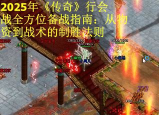 2025年《传奇》行会战全方位备战指南：从物资到战术的制胜法则