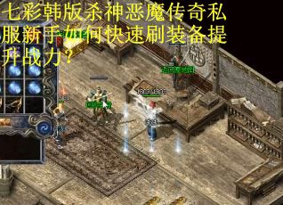 七彩韩版杀神恶魔传奇私服新手如何快速刷装备提升战力？
