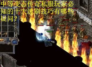中等变态传奇私服玩家必知的十大速刷技巧有哪些疑问？