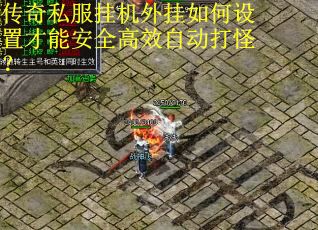 传奇私服挂机外挂如何设置才能安全高效自动打怪？