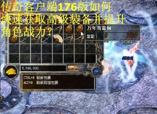 传奇客户端176版如何快速获取高级装备并提升角色战力？