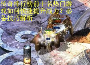 传奇排行榜前十名热门游戏如何快速提升战力？必备技巧解析
