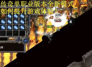 传奇单职业版本全新模式如何提升游戏体验？