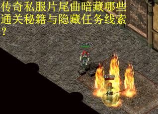 传奇私服片尾曲暗藏哪些通关秘籍与隐藏任务线索？