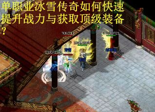 单职业冰雪传奇如何快速提升战力与获取顶级装备？