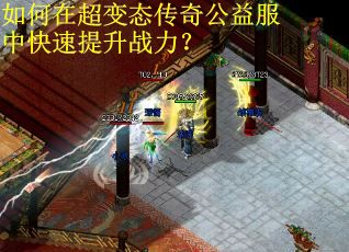 如何在超变态传奇公益服中快速提升战力？