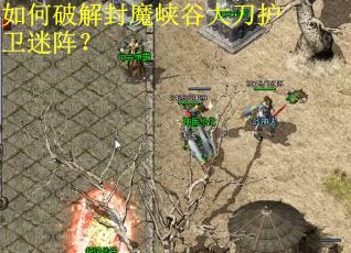如何破解封魔峡谷大刀护卫迷阵？