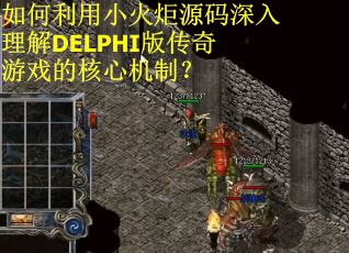 如何利用小火炬源码深入理解DELPHI版传奇游戏的核心机制？
