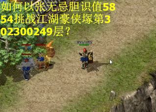 如何以张无忌胆识值5854挑战江湖豪侠塚第302300249层? 如何以张无忌胆识值5854挑战江湖豪侠塚第302300249层?