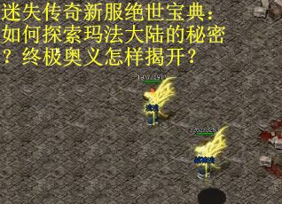 迷失传奇新服绝世宝典：如何探索玛法大陆的秘密？终极奥义怎样揭开？
