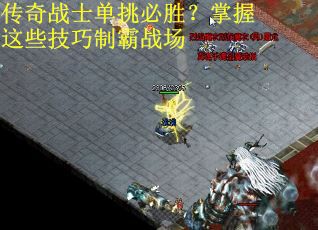 传奇战士单挑必胜？掌握这些技巧制霸战场