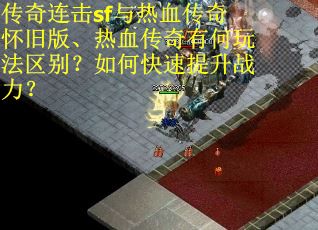 传奇连击sf与热血传奇怀旧版、热血传奇有何玩法区别？如何快速提升战力？