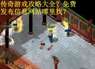 传奇游戏攻略大全？免费发布信息网站哪里找？