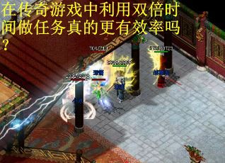 在传奇游戏中利用双倍时间做任务真的更有效率吗? 在传奇游戏中利用双倍时间做任务真的更有效率吗?