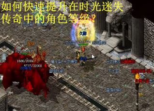 如何快速提升在时光迷失传奇中的角色等级？