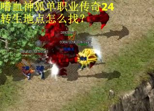 嗜血神狐单职业传奇24转生地点怎么找？