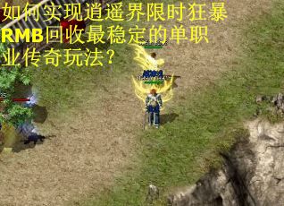 如何实现逍遥界限时狂暴RMB回收最稳定的单职业传奇玩法？