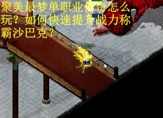 聚美最梦单职业传奇怎么玩?如何快速提升战力称霸沙巴克? 聚美最梦单职业传奇怎么玩?如何快速提升战力称霸沙巴克?