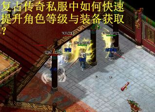 复古传奇私服中如何快速提升角色等级与装备获取？
